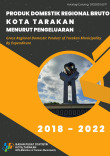 Produk Domestik Regional Bruto Kota Tarakan Menurut Pengeluaran 2018-2022